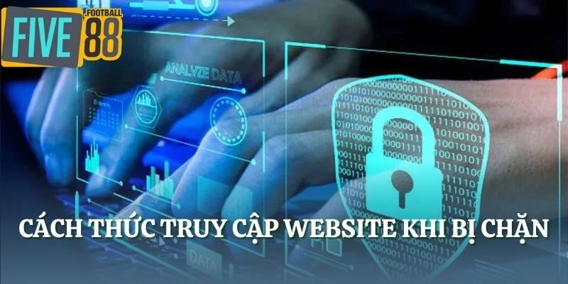 Cách thức truy cập website khi bị chặn