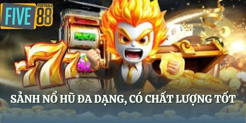 Sảnh Nổ Hũ đa dạng, có chất lượng tốt